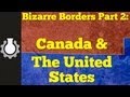 Canada & The United States: Bizarre Borders Part 2